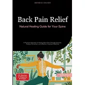 Back Pain Relief: Natural Healing Guide for Your Spine: A Practical Approach to Healing Back Pain Through Exercise, Posture Correction, and Effective