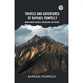 Travels And Adventures Of Raphael Pumpelly Mining Engineer, Geologist, Archaeologist And Explorer