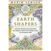 Earth Shapers: How We Mapped and Mastered the World, from the Panama Canal to the Baltic Way