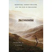 The Culmination: Heidegger, German Idealism, and the Fate of Philosophy