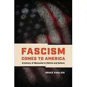 Fascism Comes to America: A Century of Obsession in Politics and Culture