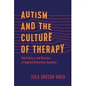 Autism and the Culture of Therapy: The Politics and Practice of Applied Behaviour Analysis