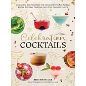 Celebration Cocktails: Outstanding Batch Cocktails and Individual Drinks for Holidays, Parties, Birthdays, Weddings, and Other Festive Occasions