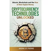 Cryptocurrency Technologies Unlocked: Bitcoin, Blockchain and the Rise of New Digital Money: How do Cryptocurrencies Work? What does the Future Hold f