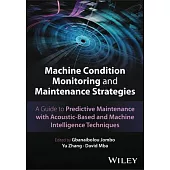 Machine Condition Monitoring and Maintenance Strategies: A Guide to Predictive Maintenance with Acoustic-Based and Machine Intelligence Techniques