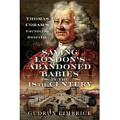 Saving London’s Abandoned Babies in the Eighteenth Century: Thomas Coram’s Foundling Hospital