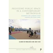 Providing Public Space in a Contemporary Metropolis: Dilemmas and Lessons from London and Hong Kong