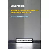 Unseparate: Modernism, Interdisciplinary Art, and Network Aesthetics