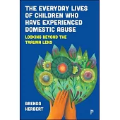 The Everyday Lives of Children Who Have Experienced Domestic Abuse: Looking Beyond the Trauma Lens