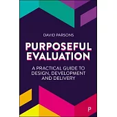 Purposeful Evaluation: A Practical Guide to Design, Development and Delivery