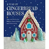 A Year of Gingerbread Houses: Tips and Tricks for Baking, Assembling, and Decorating