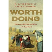 Worth Doing: Fallenness, Finitude, and Work in the Real World