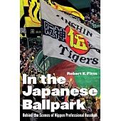 In the Japanese Ballpark: Behind the Scenes of Nippon Professional Baseball