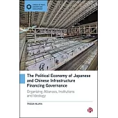 The Political Economy of Japanese and Chinese Infrastructure Financing Governance: Organizing Alliances, Institutions and Ideology