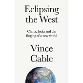 Eclipsing the West: China, India and the Forging of a New World
