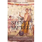 The Secret Sacred: Mystery Cults in Ancient Greece and Rome