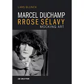 Marcel Duchamp Rrose Sélavy: Mocking Art