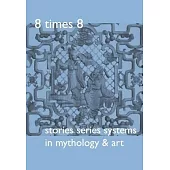 8 Times 8: Stories Series Systems in Mythology & Art