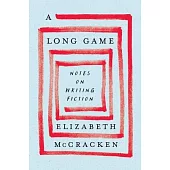 A Long Game: Notes on Writing Fiction