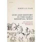 God and History in the Early Medieval West: The Theology of Carolingian Historians