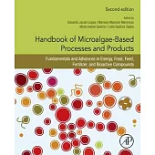 Handbook of Microalgae-Based Processes and Products: Fundamentals and Advances in Energy, Food, Feed, Fertilizer, and Bioactive Compounds