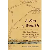 A Sea of Wealth: The Omani Empire and the Making of an Oceanic Marketplace Volume 33