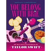 You Belong with Brie: 60 Recipes Inspired by Taylor Swift, for Any Era