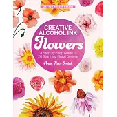 Creative Alcohol Ink Flowers: A Step-By-Step Guide to 20 Stunning Floral Designs