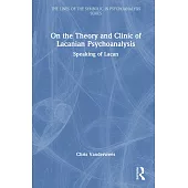 On the Theory and Clinic of Lacanian Psychoanalysis: Speaking of Lacan