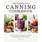 The Essential Canning Cookbook: Water Bath and Pressure Canning Recipes for Every Season