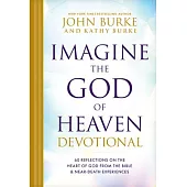 Imagine the God of Heaven Devotional: 60 Reflections on the Heart of God from the Bible and Near-Death Experiences