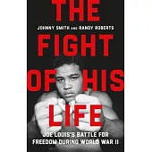 The Fight of His Life: Joe Louis’s Battle for Freedom During World War II