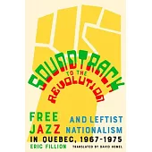 Soundtrack to the Revolution: Free Jazz and Leftist Nationalism in Quebec 1967-1975