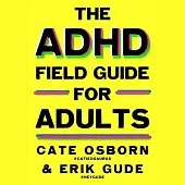 ADHD Field Guide for Adults: The Adult ADHD Survival Guide