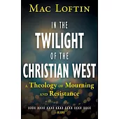 In the Twilight of the Christian West: A Theology of Mourning and Resistance