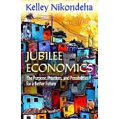 Jubilee Economics: The Purpose, Practices, and Possibilities for a Better Future