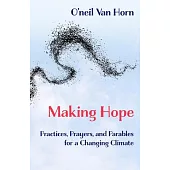Making Hope: Practices, Prayers, and Parables for a Changing Climate