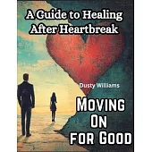 Moving On for Good: A Guide to Healing After Heartbreak