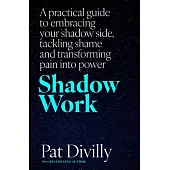 Shadow Work: A Practical Guide to Embracing Your Shadow Side, Tackling Shame and Transforming Pain Into Power