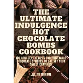 The Ultimate Indulgence Hot Chocolate Bombs Cookbook