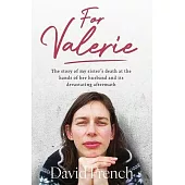 For Valerie: The Story of My Sister’s Death at the Hands of Her Husband and It’s Devastating Aftermath