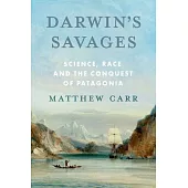 Darwin’s Savages: Science, Race and the Conquest of Patagonia