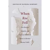 When Roe Fell: How Barriers, Inequities, and Systemic Failures of Justice in Abortion Became Visible