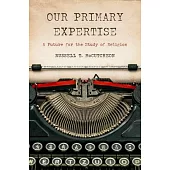 Our Primary Expertise: A Future for the Study of Religion