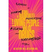 Coming to Harm Reduction Kicking and Screaming: Stories of Radically Loving People Who Use Drugs