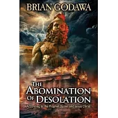 The Abomination of Desolation: According to the Prophet Daniel and Jesus Christ