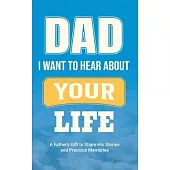 Dad, I Want to Hear about Your Life: A Father’s Gift to Share His Stories and Precious Memories
