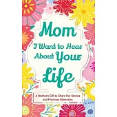 Mom, I Want to Hear about Your Life: A Mother’s Gift to Share Her Stories and Precious Memories