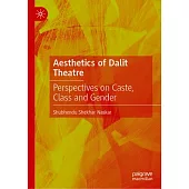 Aesthetics of Dalit Theatre: Perspectives on Caste, Class and Gender