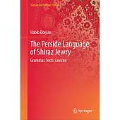 The Perside Language of Shiraz Jewry: Grammar, Texts, Lexicon